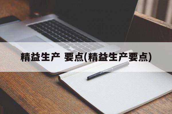 精益生产 要点(精益生产要点)