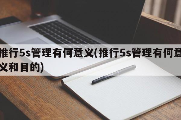 推行5s管理有何意义(推行5s管理有何意义和目的)