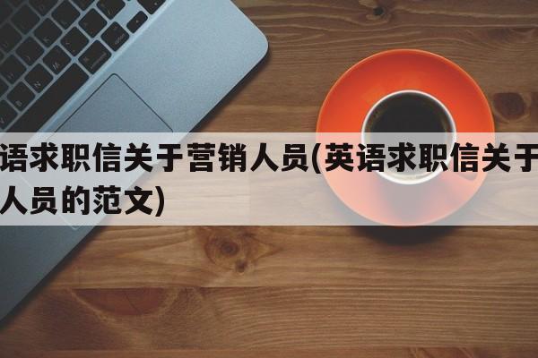 英语求职信关于营销人员(英语求职信关于营销人员的范文)